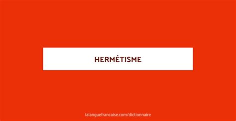 Hermétisme : définition et synonyme de hermétisme en français .